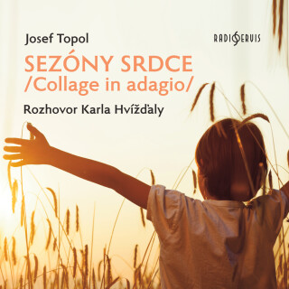 Josef Topol: Sezóny srdce/Collage in adagio/ Rozhovor Karla Hvížďaly - Karel Hvížďala,Josef Bartoň